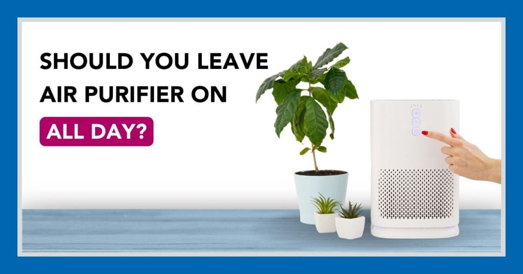 When To Use an Air Purifier? Should I Leave It On All Day? WEDO AIR