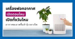 เครื่องฟอกอากาศ เปิดตอนไหน? ใช้อย่างไรให้มีประสิทธิภาพ